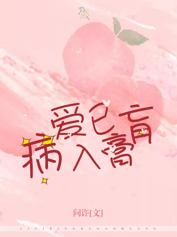 【完结】——《爱已病入膏肓》——（全文阅读）