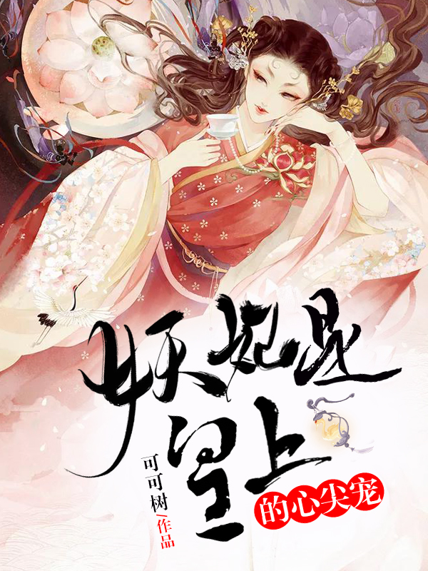 【完结】——《妖妃是皇上的心尖宠》——（全文阅读）