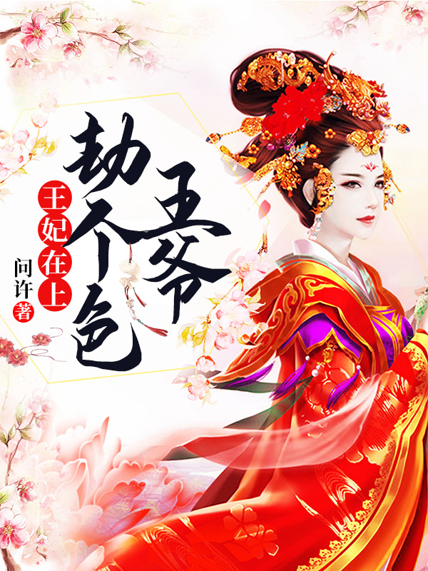 《王妃在上：王爷劫个色》&（完整全文在线阅读）【完本】【全章节】