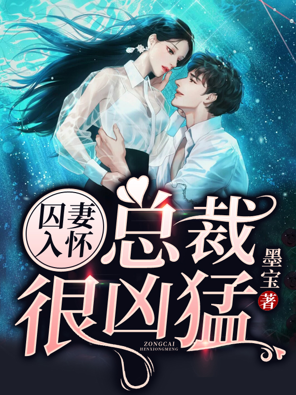 《囚妻入怀，总裁很凶猛》 & （全文免费阅读）【全章节】