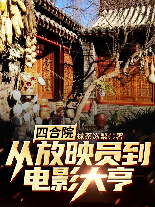 《四合院：从放映员到电影大亨》&（完整全文在线阅读）【完本】【全章节】